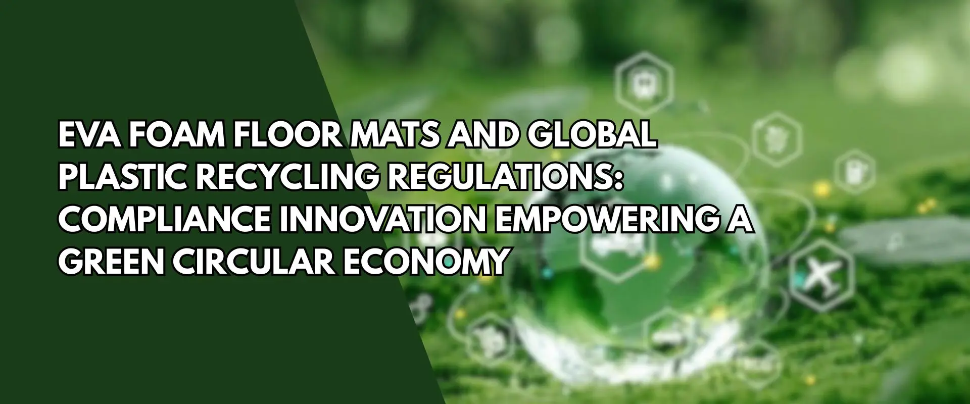 EVA Foam Floor Mats and Global Plastic Recycling Regulations: Compliance Innovation Empowering a Green Circular Economy