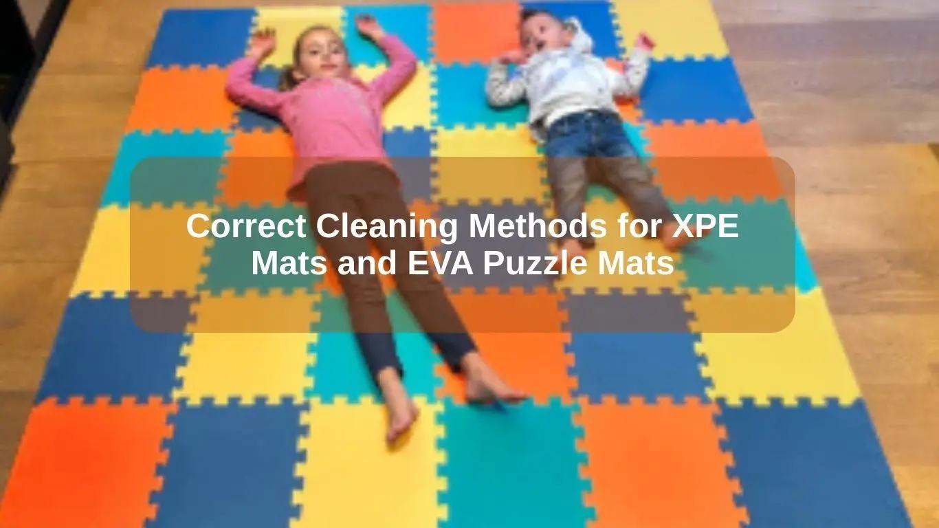 Correct Cleaning Methods for XPE Mats and EVA Puzzle Mats