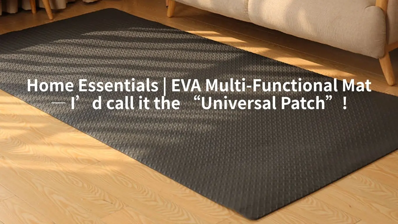 Home Essentials | EVA Multi-Functional Mat — I’d call it the “Universal Patch”!